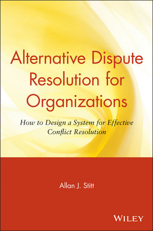 Alternative Dispute Resolution for Organizations: How to Design a System for Effective Conflict Resolution (0471643238) cover image