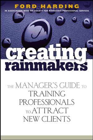 Creating Rainmakers: The Manager's Guide to Training Professionals to Attract New Clients (0471920738) cover image