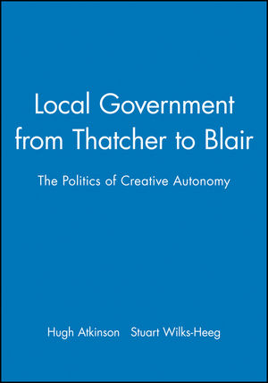 Local Government from Thatcher to Blair: The Politics of Creative Autonomy (0745622038) cover image