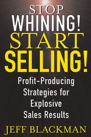 Stop Whining! Start Selling!: Profit-Producing Strategies for Explosive Sales Results  (0471463639) cover image