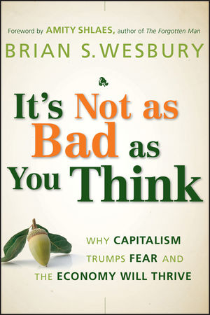 It's Not as Bad as You Think: Why Capitalism Trumps Fear and the Economy Will Thrive (047023833X) cover image