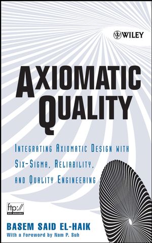 Axiomatic Quality : Integrating Axiomatic Design with Six-Sigma, Reliability, and Quality Engineering  (047168273X) cover image