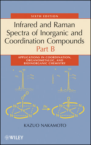 Infrared and Raman Spectra of Inorganic and Coordination Compounds, Part B: Applications in Coordination, Organometallic, and Bioinorganic Chemistry, 6th Edition (047174493X) cover image