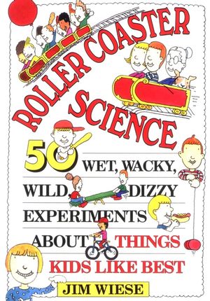 Roller Coaster Science: 50 Wet, Wacky, Wild, Dizzy Experiments about Things Kids Like Best (0471594040) cover image