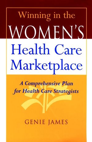 Winning in the Women's Health Care Marketplace: A Comprehensive Plan for Health Care Strategists (0787944440) cover image