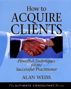 How to Acquire Clients: Powerful Techniques for the Successful Practitioner (0787955140) cover image
