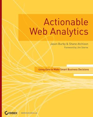 Actionable Web Analytics: Using Data to Make Smart Business Decisions (0470124741) cover image