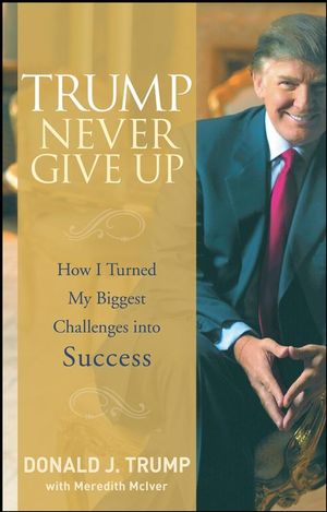 Trump Never Give Up: How I Turned My Biggest Challenges into Success (0470190841) cover image