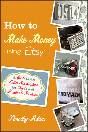 How to Make Money Using Etsy: A Guide to the Online Marketplace for Crafts and Handmade Products (1118033841) cover image