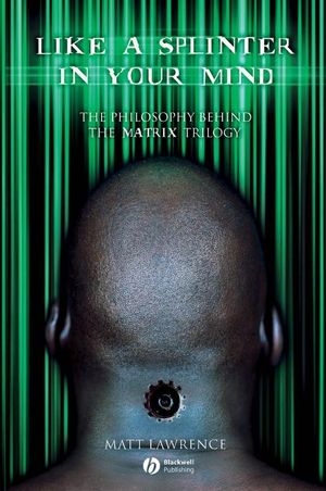 Like a Splinter in Your Mind: The Philosophy Behind the Matrix Trilogy (1405125241) cover image