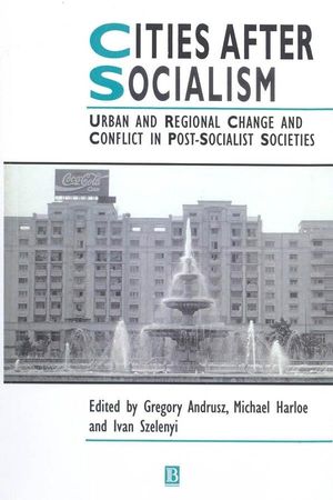 Cities After Socialism: Urban and Regional Change and Conflict in Post-Socialist Societies (1557861641) cover image