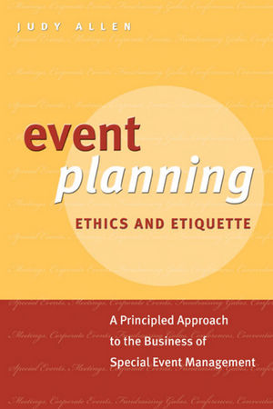 Event Planning Ethics and Etiquette: A Principled Approach to the Business of Special Event Management (0470676442) cover image