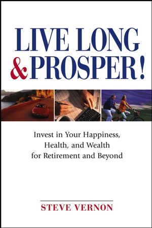 Live Long and Prosper: Invest in Your Happiness, Health and Wealth for Retirement and Beyond (0471683442) cover image