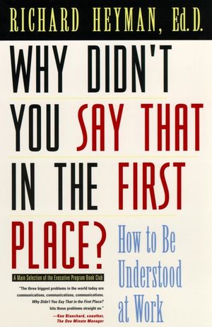 Why Didn't You Say That in the First Place?: How to Be Understood at Work (0787903442) cover image