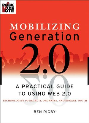 Mobilizing Generation 2.0: A Practical Guide to Using Web 2.0: Technologies to Recruit, Organize and Engage Youth (0470227443) cover image
