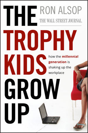 The Trophy Kids Grow Up: How the Millennial Generation is Shaking Up the Workplace (0470229543) cover image