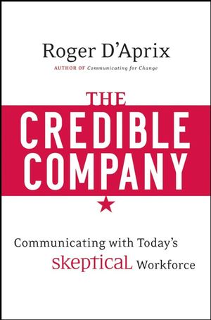 The Credible Company: Communicating with a Skeptical Workforce (0470274743) cover image