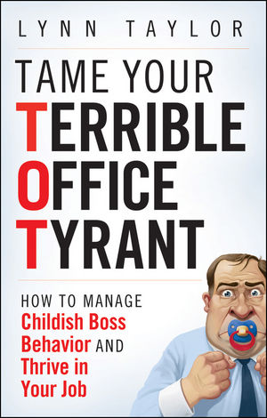 Tame Your Terrible Office Tyrant: How to Manage Childish Boss Behavior and Thrive in Your Job (0470457643) cover image