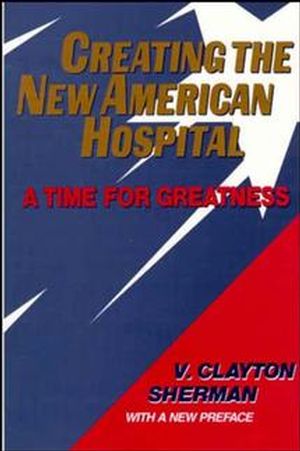 Creating the New American Hospital: A Time for Greatness (1555425143) cover image