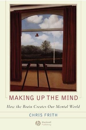 Making up the Mind: How the Brain Creates Our Mental World (1405136944) cover image