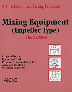 AIChE Equipment Testing Procedure - Mixing Equipment (Impeller Type), 3rd Edition (0470935545) cover image