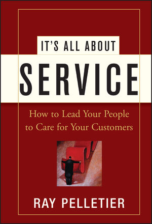 It's All About Service: How to Lead Your People to Care for Your Customers (0471735345) cover image