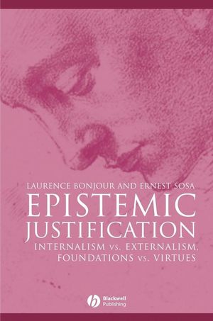 Epistemic Justification: Internalism vs. Externalism, Foundations vs. Virtues (0631182845) cover image