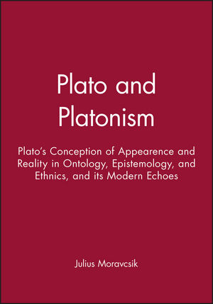 Plato and Platonism: Plato's Conception of Appearence and Reality in Ontology, Epistemology, and Ethnics, and its Modern Echoes (0631222545) cover image