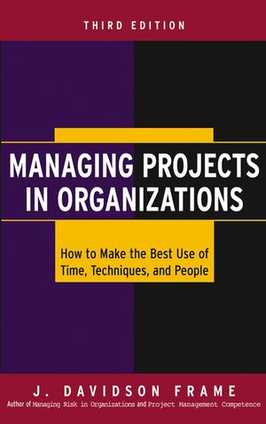 Managing Projects in Organizations: How to Make the Best Use of Time, Techniques, and People, 3rd Edition (0787974145) cover image