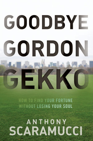 Goodbye Gordon Gekko: How to Find Your Fortune Without Losing Your Soul (0470619546) cover image