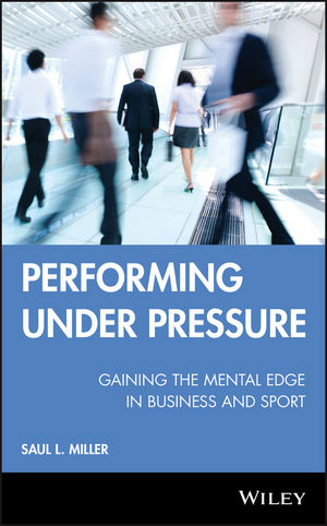Performing Under Pressure: Gaining the Mental Edge in Business and Sport (0470737646) cover image