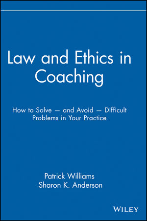 Law and Ethics in Coaching: How to Solve -- and Avoid -- Difficult Problems in Your Practice (0471716146) cover image