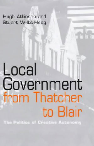 Local Government from Thatcher to Blair: The Politics of Creative Autonomy (0745622046) cover image