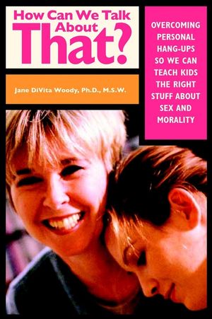 How Can We Talk About That?: Overcoming Personal Hangups So We Can Teach Kids The Right Stuff About Sex and Morality (0787959146) cover image