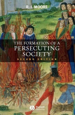 The Formation of a Persecuting Society: Authority and Deviance in Western Europe 950-1250, 2nd Edition (1405129646) cover image