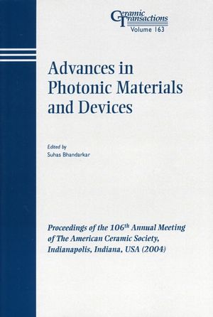 Advances in Photonic Materials and Devices: Proceedings of the 106th Annual Meeting of The American Ceramic Society, Indianapolis, Indiana, USA 2004 (1574981846) cover image