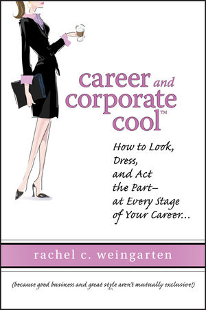 Career and Corporate Cool: How to Look, Dress, and Act the Part -- At Every Stage in Your Career... (0470120347) cover image