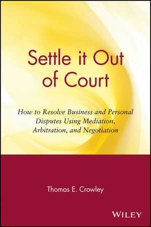 Settle it Out of Court: How to Resolve Business and Personal Disputes Using Mediation, Arbitration, and Negotiation (0471306347) cover image