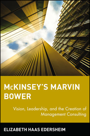McKinsey's Marvin Bower: Vision, Leadership, and the Creation of Management Consulting (1118040147) cover image