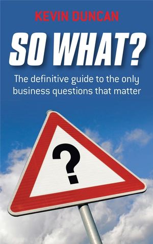 So What?: The Definitive Guide to the Only Business Questions that Matter (1841128147) cover image