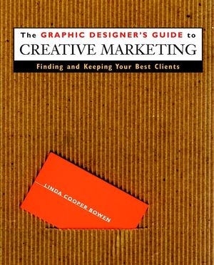 The Graphic Designer's Guide to Creative Marketing: Finding & Keeping Your Best Clients (0471293148) cover image