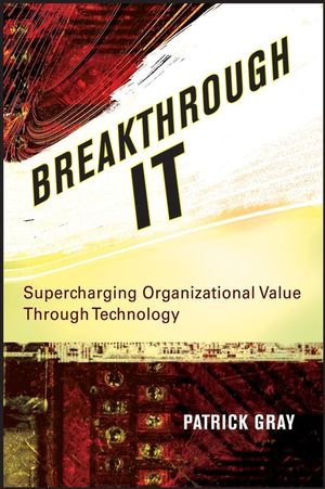 Breakthrough IT: Supercharging Organizational Value Through Technology (0470124849) cover image