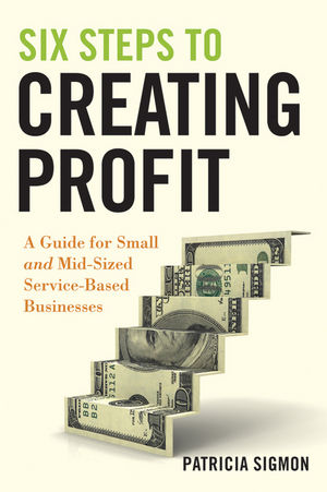 Six Steps to Creating Profit: A Guide for Small and Mid-Sized Service-Based Businesses (0470613149) cover image