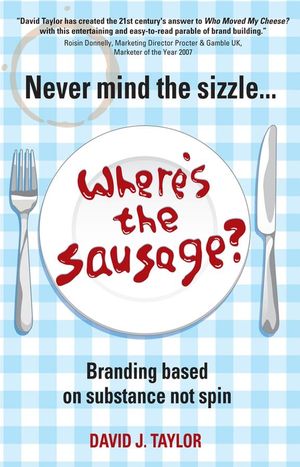 Never Mind the Sizzle...Where's the Sausage?: Branding based on substance not spin (1907293949) cover image