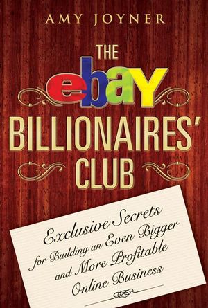 The eBay Billionaires' Club: Exclusive Secrets for Building an Even Bigger and More Profitable Online Business (047005574X) cover image