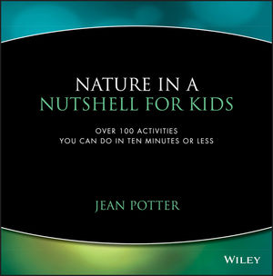 Nature in a Nutshell for Kids: Over 100 Activities You Can Do in Ten Minutes or Less (047104444X) cover image