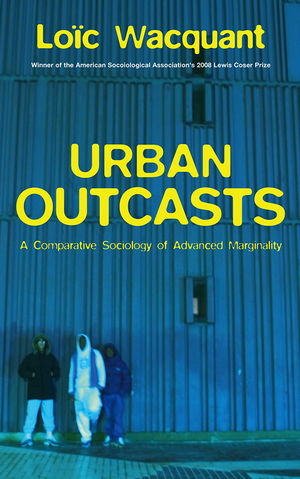 Urban Outcasts: A Comparative Sociology of Advanced Marginality (074563124X) cover image