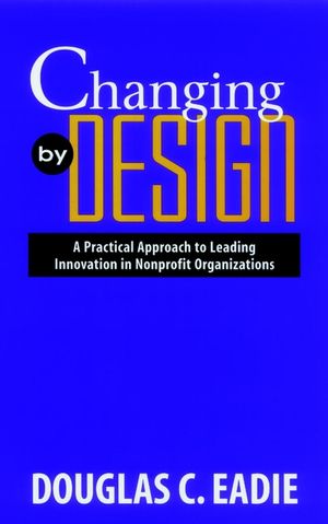 Changing by Design: A Practical Approach to Leading Innovation in Nonprofit Organizations (078790824X) cover image