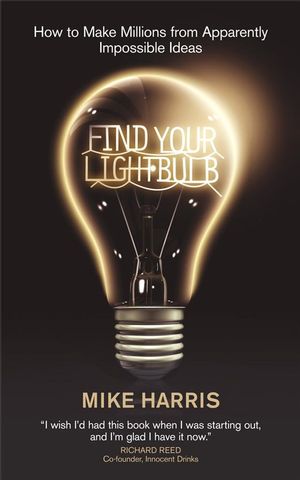 Find Your Lightbulb: How to make millions from apparently impossible ideas (190729354X) cover image