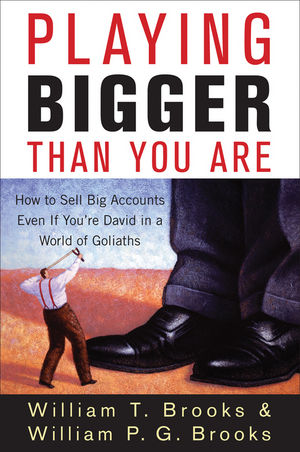 Playing Bigger Than You Are: How to Sell Big Accounts Even if You're David in a World of Goliaths (0470260351) cover image